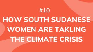 How South Sudanese Women are Tackling the Climate Crisis.