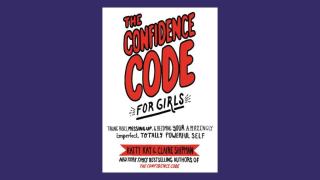 The Confidence Code for Girls: Taking Risks, Messing Up, and Becoming Your Amazingly Imperfect, Totally Powerful Self by Katty Kay and Claire Shipman